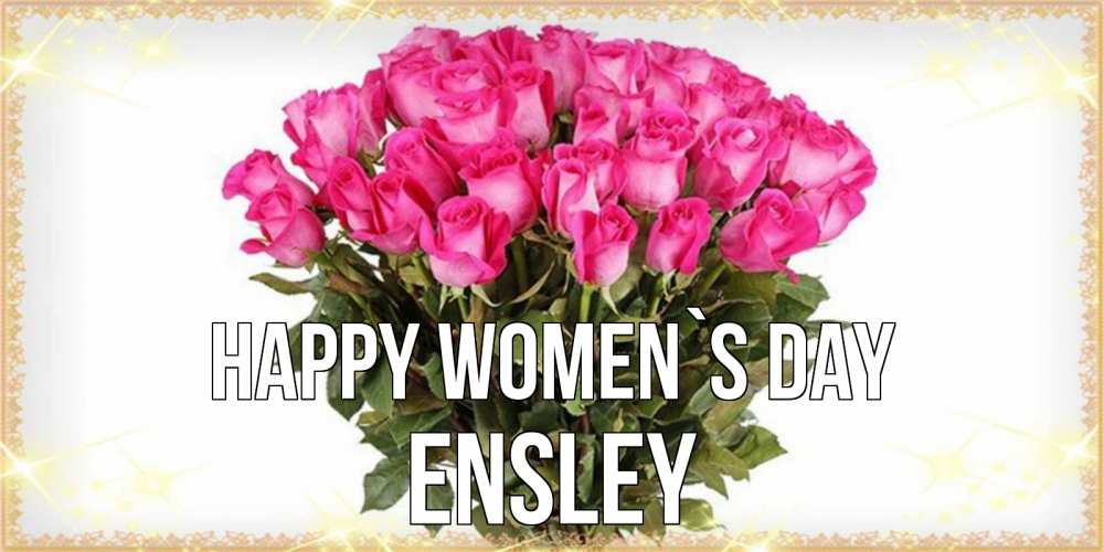 Greetings card с именем, Ensley happy women`s day красивые открытки в оригинальной обработке на международный женский день Greetings with text for free download 